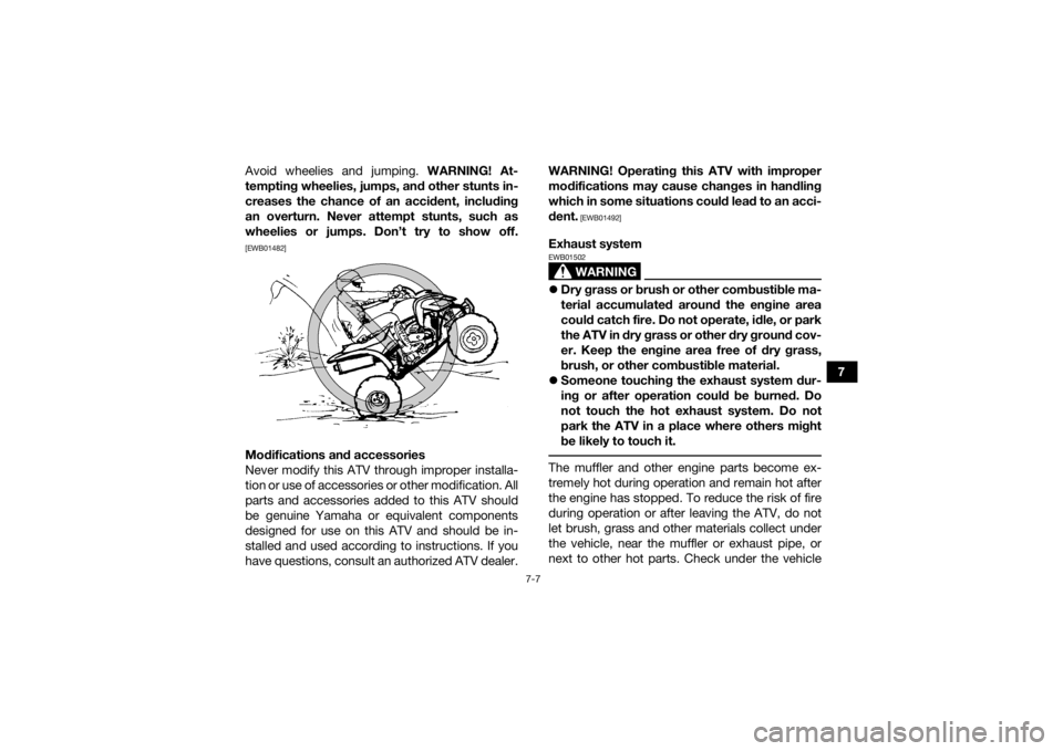 YAMAHA YFM700R 2015 Owners Manual 7-7
7
Avoid wheelies and jumping.
WARNING! At-
tempting wheelies, jumps, and other stunts in-
creases the chance of an accident, including
an overturn. Never attempt stunts, such as
wheelies or jumps YAMAHA YFM700R 2015 Owners Manual 7-7
7
Avoid wheelies and jumping.
WARNING! At-
tempting wheelies, jumps, and other stunts in-
creases the chance of an accident, including
an overturn. Never attempt stunts, such as
wheelies or jumps