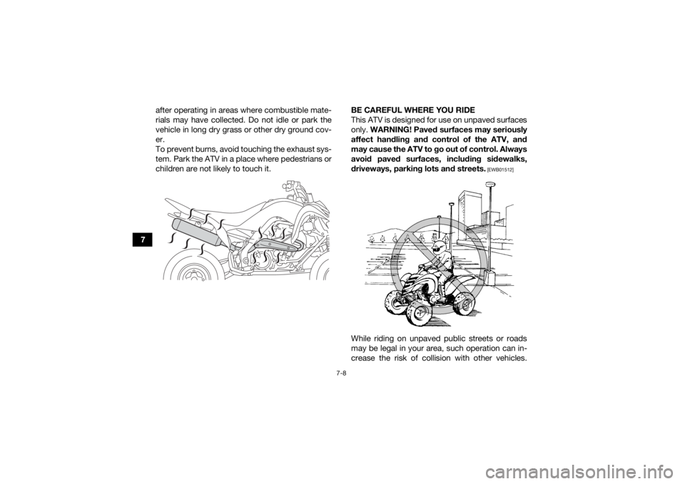 YAMAHA YFM700R 2015 Manual PDF 7-8
7after operating in areas where combustible mate-
rials may have collected. Do not idle or park the
vehicle in long dry grass or other dry ground cov-
er.
To prevent burns, avoid touching the exha YAMAHA YFM700R 2015 Manual PDF 7-8
7after operating in areas where combustible mate-
rials may have collected. Do not idle or park the
vehicle in long dry grass or other dry ground cov-
er.
To prevent burns, avoid touching the exha