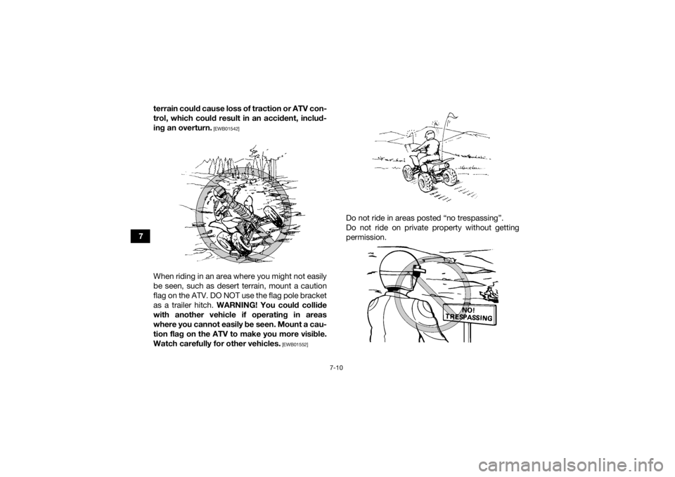 YAMAHA YFM700R 2015 Manual PDF 7-10
7terrain could cause loss of traction or ATV con-
trol, which could result in an accident, includ-
ing an overturn.
 [EWB01542]
When riding in an area where you might not easily
be seen, such as 