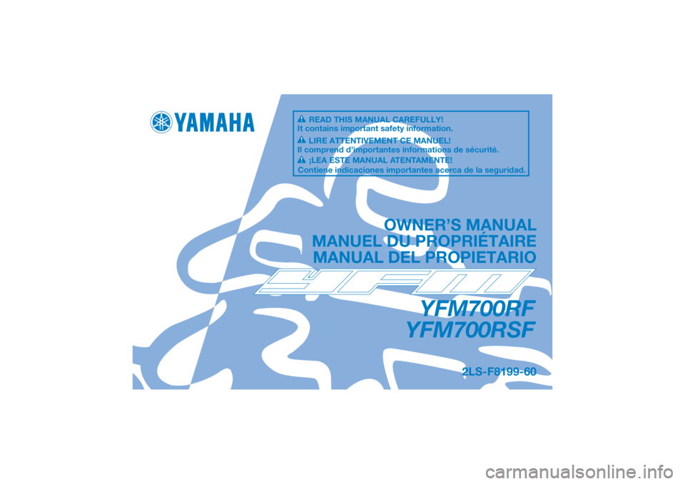 YAMAHA YFM700R 2015 Manuale de Empleo (in Spanish) DIC183
YFM700RF
YFM700RSF
OWNER’S MANUAL
MANUEL DU PROPRIÉTAIRE MANUAL DEL PROPIETARIO
2LS-F8199-60
READ THIS MANUAL CAREFULLY!
It contains important safety information.
LIRE ATTENTIVEMENT CE MANUE YAMAHA YFM700R 2015 Manuale de Empleo (in Spanish) DIC183
YFM700RF
YFM700RSF
OWNER’S MANUAL
MANUEL DU PROPRIÉTAIRE MANUAL DEL PROPIETARIO
2LS-F8199-60
READ THIS MANUAL CAREFULLY!
It contains important safety information.
LIRE ATTENTIVEMENT CE MANUE