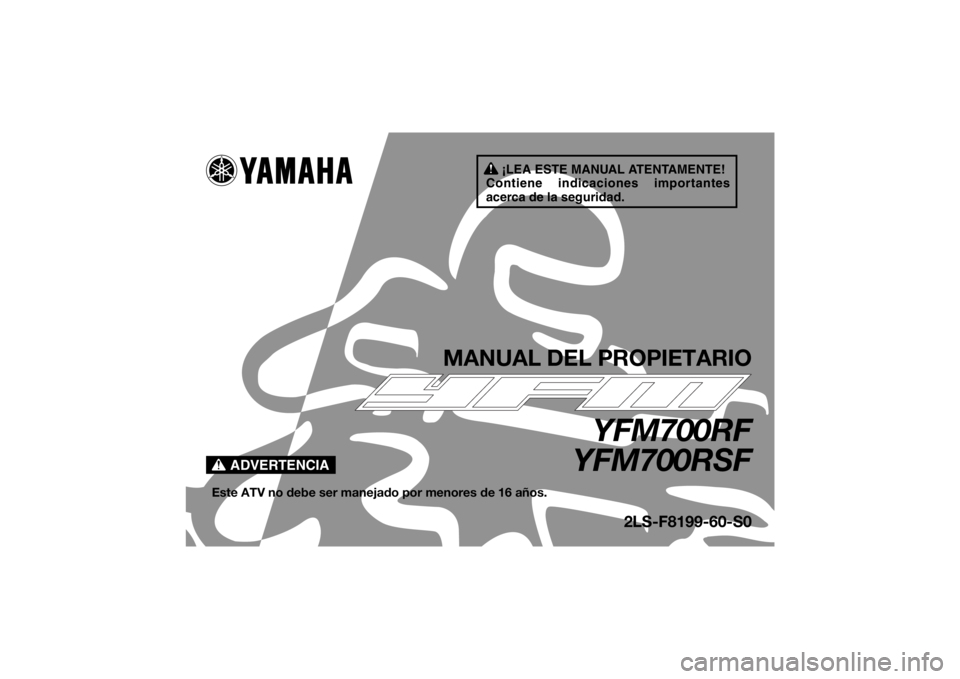 YAMAHA YFM700R 2015  Manuale de Empleo (in Spanish) ¡LEA ESTE MANUAL ATENTAMENTE!
Contiene indicaciones importantes 
acerca de la seguridad.
ADVERTENCIA
MANUAL DEL PROPIETARIO
YFM700RF
YFM700RSF
Este ATV no debe ser manejado por menores de 16 años.
2