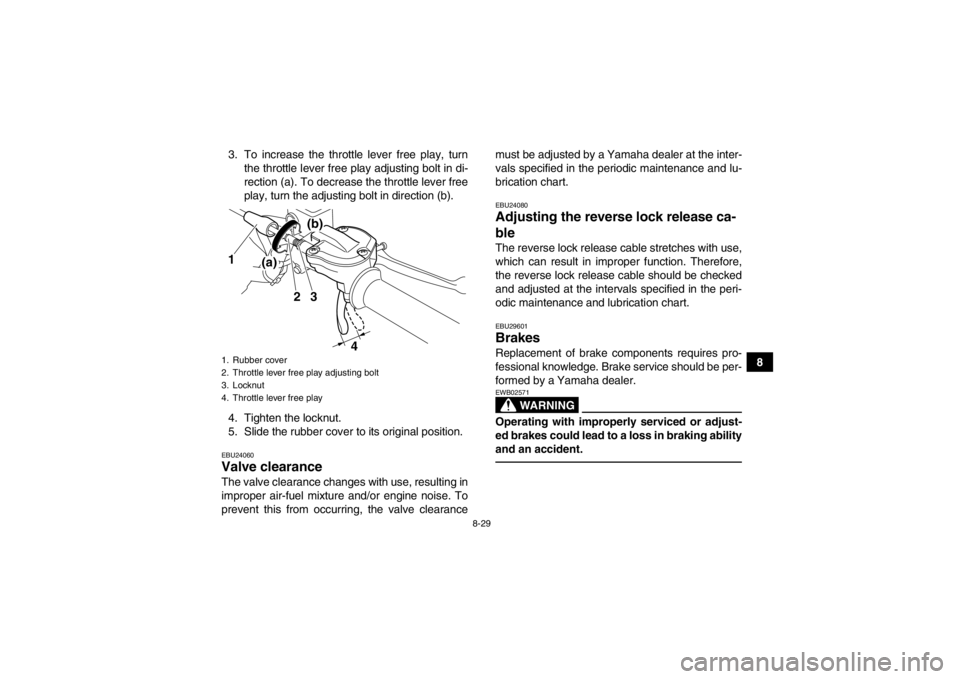 YAMAHA YFM700R 2014 Owners Manual 8-29
8
3. To increase the throttle lever free play, turn
the throttle lever free play adjusting bolt in di-
rection (a). To decrease the throttle lever free
play, turn the adjusting bolt in direction YAMAHA YFM700R 2014 Owners Manual 8-29
8
3. To increase the throttle lever free play, turn
the throttle lever free play adjusting bolt in di-
rection (a). To decrease the throttle lever free
play, turn the adjusting bolt in direction