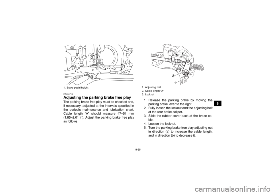 YAMAHA YFM700R 2014  Owners Manual 8-35
8
EBU24715Adjusting the parking brake free play The parking brake free play must be checked and,
if necessary, adjusted at the intervals specified in
the periodic maintenance and lubrication char YAMAHA YFM700R 2014  Owners Manual 8-35
8
EBU24715Adjusting the parking brake free play The parking brake free play must be checked and,
if necessary, adjusted at the intervals specified in
the periodic maintenance and lubrication char