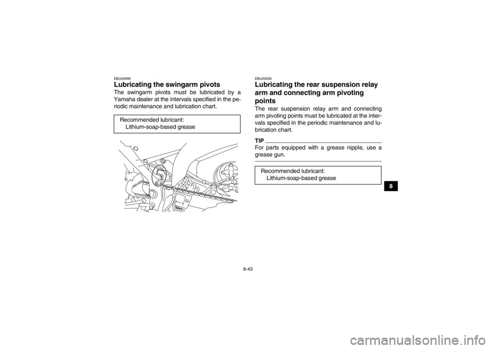 YAMAHA YFM700R 2014 Owners Manual 8-43
8
EBU24995Lubricating the swingarm pivots The swingarm pivots must be lubricated by a
Yamaha dealer at the intervals specified in the pe- riodic maintenance and lubrication chart.
EBU25004Lubrica YAMAHA YFM700R 2014 Owners Manual 8-43
8
EBU24995Lubricating the swingarm pivots The swingarm pivots must be lubricated by a
Yamaha dealer at the intervals specified in the pe- riodic maintenance and lubrication chart.
EBU25004Lubrica