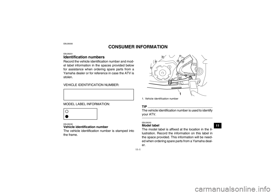 YAMAHA YFM700R 2014  Owners Manual 11-1
11
EBU26000
CONSUMER INFORMATION
EBU28201Identification numbers Record the vehicle identification number and mod-
el label information in the spaces provided below
for assistance when ordering sp YAMAHA YFM700R 2014  Owners Manual 11-1
11
EBU26000
CONSUMER INFORMATION
EBU28201Identification numbers Record the vehicle identification number and mod-
el label information in the spaces provided below
for assistance when ordering sp