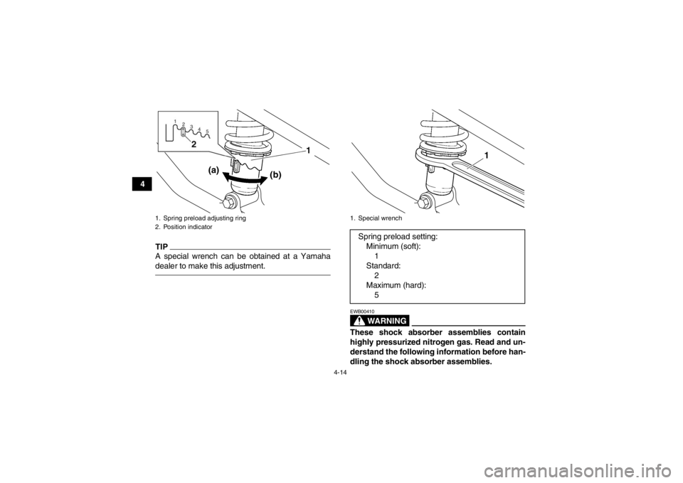 YAMAHA YFM700R 2014 Service Manual 4-14
4
TIPA special wrench can be obtained at a Yamaha
dealer to make this adjustment.
WARNING
EWB00410These shock absorber assemblies contain
highly pressurized nitrogen gas. Read and un-
derstand th YAMAHA YFM700R 2014 Service Manual 4-14
4
TIPA special wrench can be obtained at a Yamaha
dealer to make this adjustment.
WARNING
EWB00410These shock absorber assemblies contain
highly pressurized nitrogen gas. Read and un-
derstand th