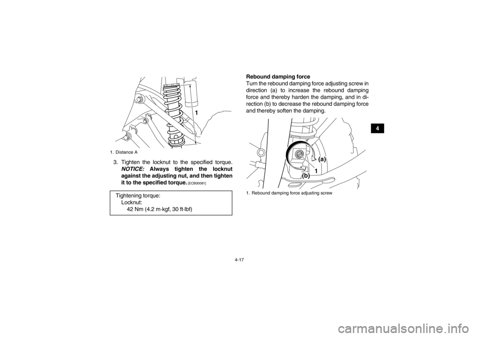 YAMAHA YFM700R 2014 Service Manual 4-17
4
3. Tighten the locknut to the specified torque. NOTICE:  Always tighten the locknut
against the adjusting nut, and then tighten
it to the specified torque.
 [ECB00081]
Rebound damping force
Tur