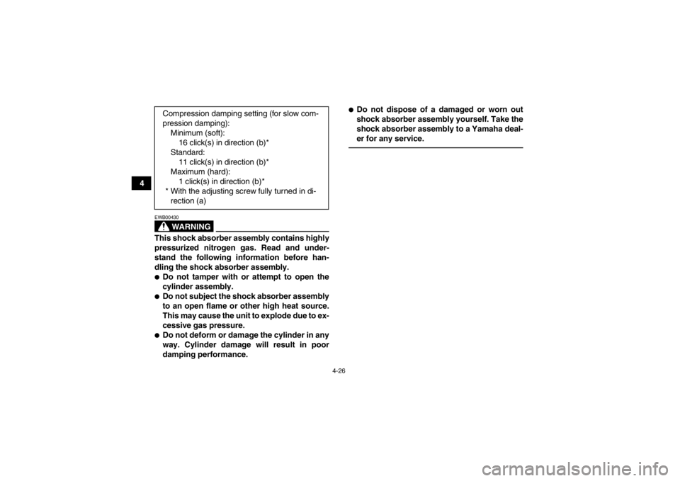 YAMAHA YFM700R 2014 Workshop Manual 4-26
4
WARNING
EWB00430This shock absorber assembly contains highly
pressurized nitrogen gas. Read and under-
stand the following information before han-
dling the shock absorber assembly.●Do not ta