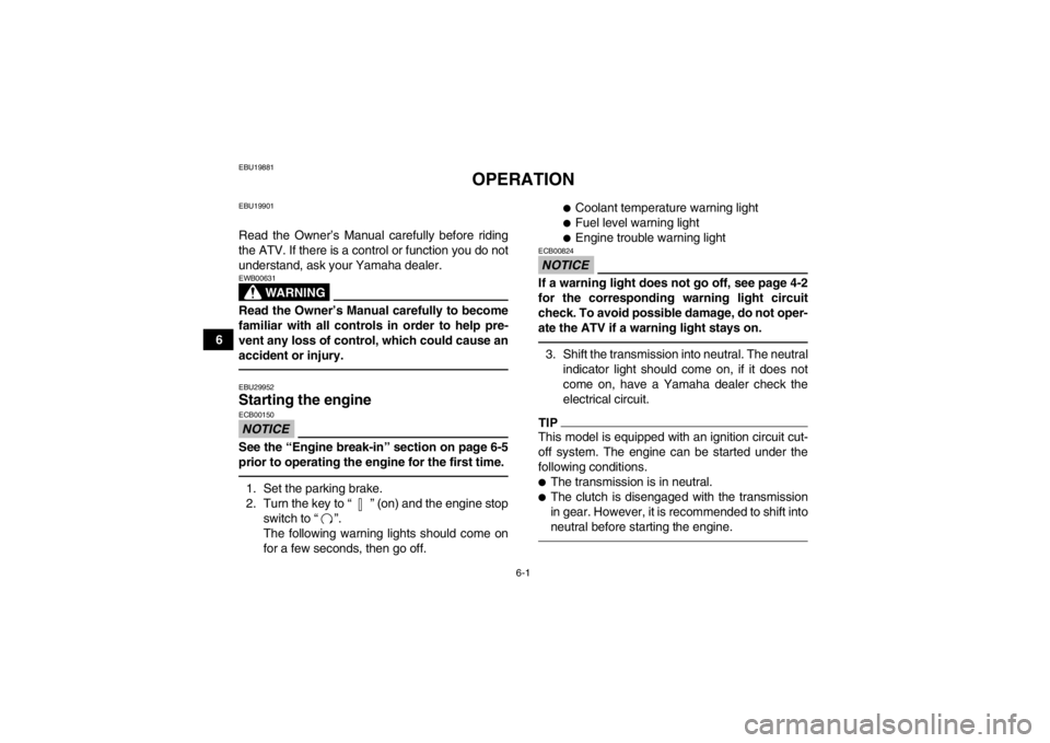 YAMAHA YFM700R 2014  Owners Manual 6-1
6
EBU19881
OPERATION
EBU19901Read the Owner’s Manual carefully before riding
the ATV. If there is a control or function you do not
understand, ask your Yamaha dealer.
WARNING
EWB00631Read the Ow