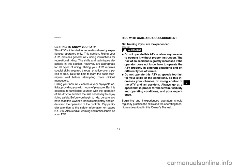 YAMAHA YFM700R 2014 Owners Manual 7-2
7
EBU21617GETTING TO KNOW YOUR ATV
This ATV is intended for recreational use by expe-
rienced operators only. This section, Riding your
ATV, provides general ATV riding instructions for
recreation