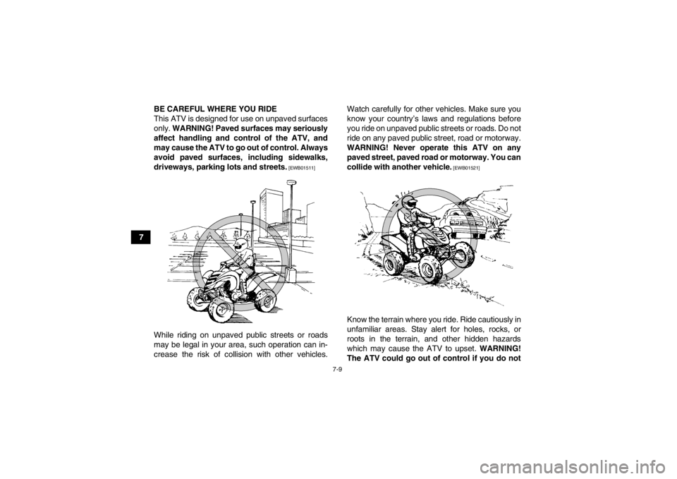 YAMAHA YFM700R 2014 Manual PDF 7-9
7BE CAREFUL WHERE YOU RIDE
This ATV is designed for use on unpaved surfaces
only. 
WARNING! Paved surfaces may seriously
affect handling and control of the ATV, and
may cause the ATV to go out of 