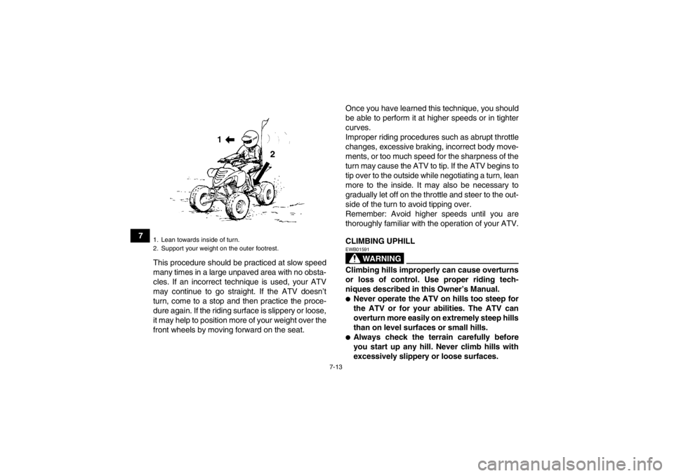 YAMAHA YFM700R 2014 Owners Manual 7-13
7This procedure should be practiced at slow speed
many times in a large unpaved area with no obsta-
cles. If an incorrect technique is used, your ATV
may continue to go straight. If the ATV doesn YAMAHA YFM700R 2014 Owners Manual 7-13
7This procedure should be practiced at slow speed
many times in a large unpaved area with no obsta-
cles. If an incorrect technique is used, your ATV
may continue to go straight. If the ATV doesn