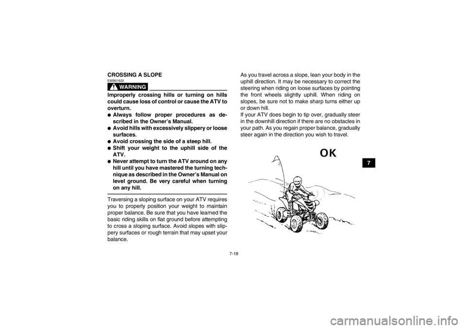 YAMAHA YFM700R 2014 Manual Online 7-18
7
CROSSING A SLOPE
WARNING
EWB01632Improperly crossing hills or turning on hills
could cause loss of control or cause the ATV to
overturn.●Always follow proper procedures as de-
scribed in the 