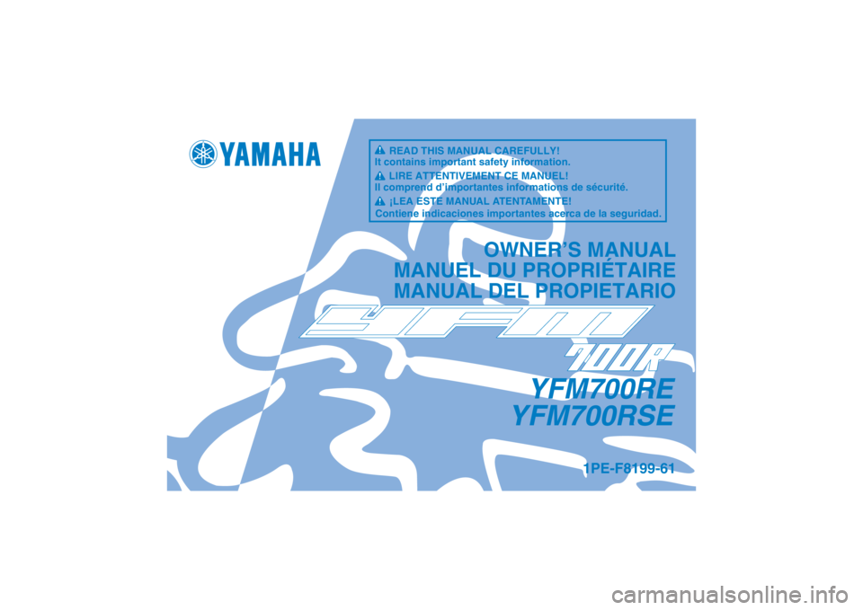 YAMAHA YFM700R 2014 Manuale de Empleo (in Spanish) YFM700RE
YFM700RSE
OWNER’S MANUAL
MANUEL DU PROPRIÉTAIRE
MANUAL DEL PROPIETARIO
1PE-F8199-61
READ THIS MANUAL CAREFULLY!
It contains important safety information.
LIRE ATTENTIVEMENT CE MANUEL!
Il c YAMAHA YFM700R 2014 Manuale de Empleo (in Spanish) YFM700RE
YFM700RSE
OWNER’S MANUAL
MANUEL DU PROPRIÉTAIRE
MANUAL DEL PROPIETARIO
1PE-F8199-61
READ THIS MANUAL CAREFULLY!
It contains important safety information.
LIRE ATTENTIVEMENT CE MANUEL!
Il c