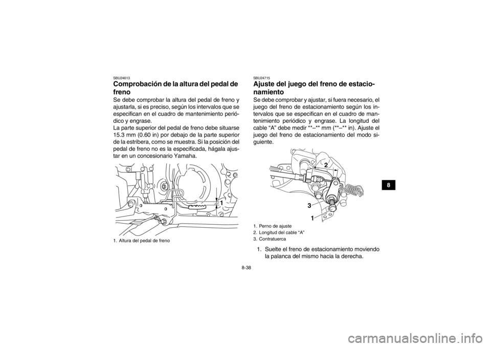 YAMAHA YFM700R 2014 Manuale de Empleo (in Spanish) 8-38
8
SBU24613Comprobación de la altura del pedal de
freno Se debe comprobar la altura del pedal de freno y
ajustarla, si es preciso, según los intervalos que se
especifican en el cuadro de manten YAMAHA YFM700R 2014 Manuale de Empleo (in Spanish) 8-38
8
SBU24613Comprobación de la altura del pedal de
freno Se debe comprobar la altura del pedal de freno y
ajustarla, si es preciso, según los intervalos que se
especifican en el cuadro de manten