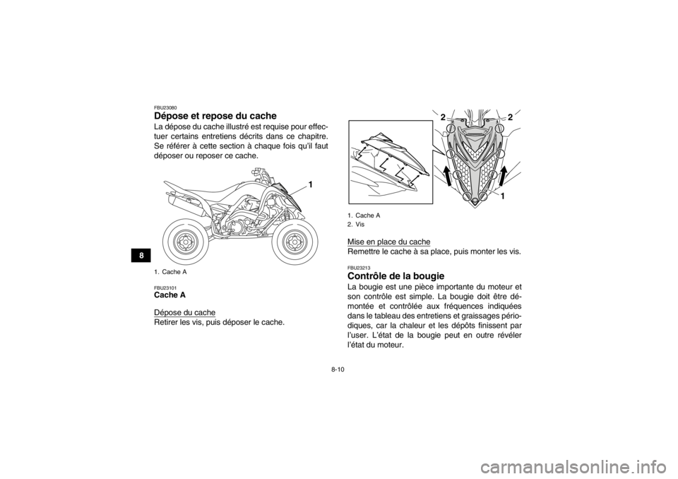 YAMAHA YFM700R 2014 Notices Demploi (in French) 8-10
8
FBU23080Dépose et repose du cache La dépose du cache illustré est requise pour effec-
tuer certains entretiens décrits dans ce chapitre.
Se référer à cette section à chaque fois qu’il YAMAHA YFM700R 2014 Notices Demploi (in French) 8-10
8
FBU23080Dépose et repose du cache La dépose du cache illustré est requise pour effec-
tuer certains entretiens décrits dans ce chapitre.
Se référer à cette section à chaque fois qu’il