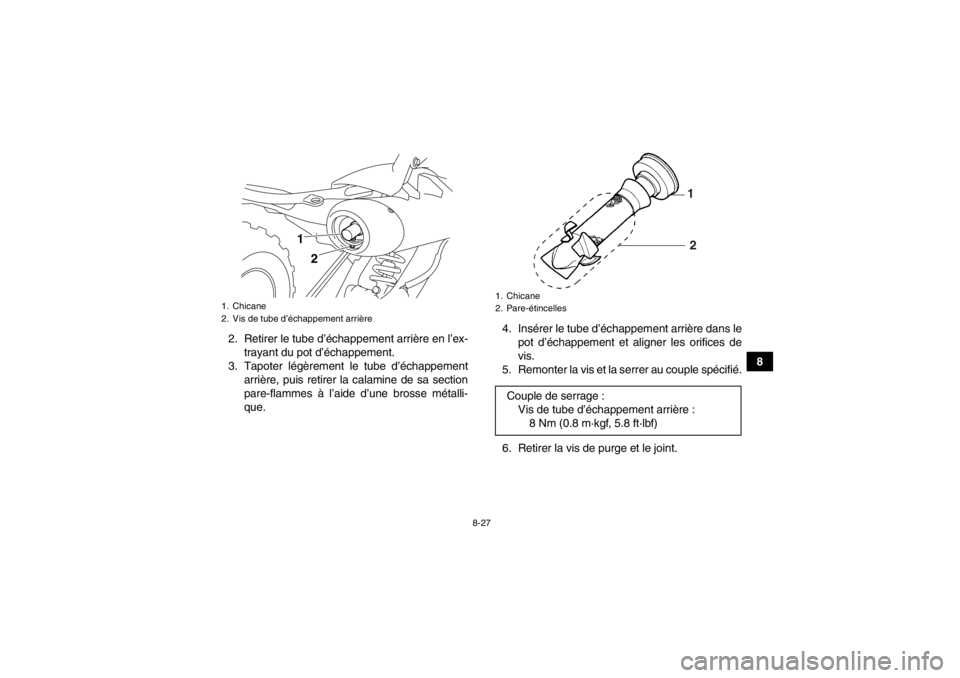 YAMAHA YFM700R 2014 Notices Demploi (in French) 8-27
8
2. Retirer le tube d’échappement arrière en l’ex-
trayant du pot d’échappement.
3. Tapoter légèrement le tube d’échappement arrière, puis retirer la calamine de sa section
pare-f YAMAHA YFM700R 2014 Notices Demploi (in French) 8-27
8
2. Retirer le tube d’échappement arrière en l’ex-
trayant du pot d’échappement.
3. Tapoter légèrement le tube d’échappement arrière, puis retirer la calamine de sa section
pare-f