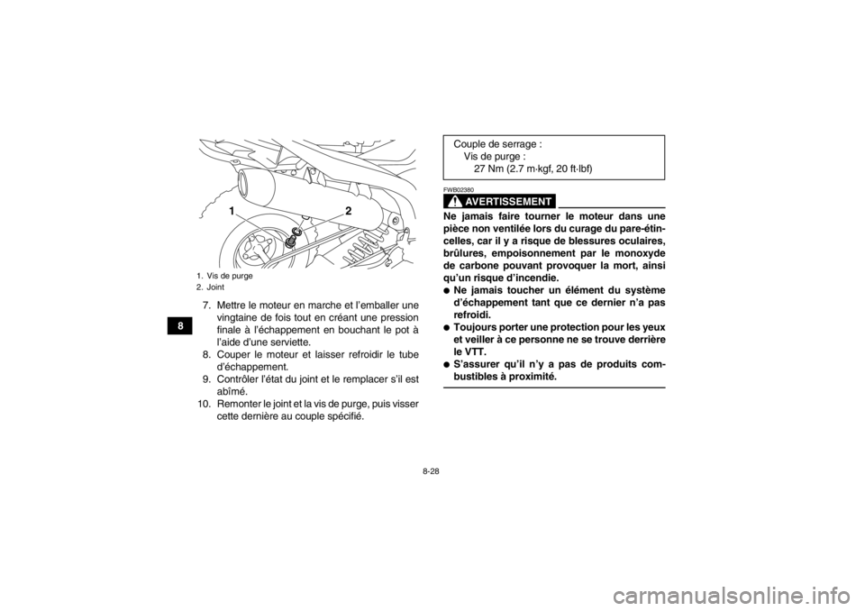 YAMAHA YFM700R 2014 Notices Demploi (in French) 8-28
87. Mettre le moteur en marche et l’emballer une
vingtaine de fois tout en créant une pression
finale à l’échappement en bouchant le pot à
l’aide d’une serviette.
8. Couper le moteur YAMAHA YFM700R 2014 Notices Demploi (in French) 8-28
87. Mettre le moteur en marche et l’emballer une
vingtaine de fois tout en créant une pression
finale à l’échappement en bouchant le pot à
l’aide d’une serviette.
8. Couper le moteur
