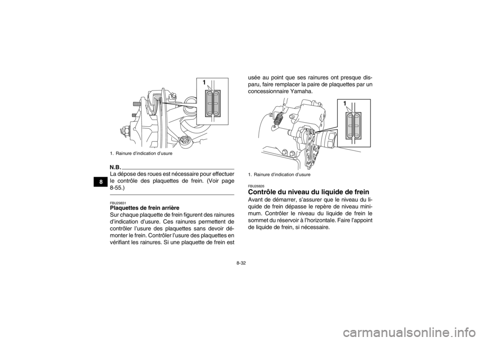 YAMAHA YFM700R 2014 Notices Demploi (in French) 8-32
8
N.B.La dépose des roues est nécessaire pour effectuer
le contrôle des plaquettes de frein. (Voir page
8-55.)FBU29831Plaquettes de frein arrière
Sur chaque plaquette de frein figurent des ra YAMAHA YFM700R 2014 Notices Demploi (in French) 8-32
8
N.B.La dépose des roues est nécessaire pour effectuer
le contrôle des plaquettes de frein. (Voir page
8-55.)FBU29831Plaquettes de frein arrière
Sur chaque plaquette de frein figurent des ra