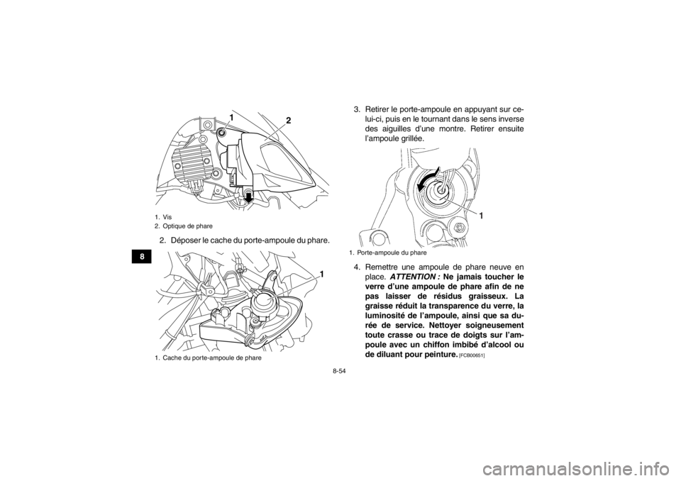 YAMAHA YFM700R 2014 Notices Demploi (in French) 8-54
82. Déposer le cache du porte-ampoule du phare. 3. Retirer le porte-ampoule en appuyant sur ce-
lui-ci, puis en le tournant dans le sens inverse
des aiguilles d’une montre. Retirer ensuite
l YAMAHA YFM700R 2014 Notices Demploi (in French) 8-54
82. Déposer le cache du porte-ampoule du phare. 3. Retirer le porte-ampoule en appuyant sur ce-
lui-ci, puis en le tournant dans le sens inverse
des aiguilles d’une montre. Retirer ensuite
l