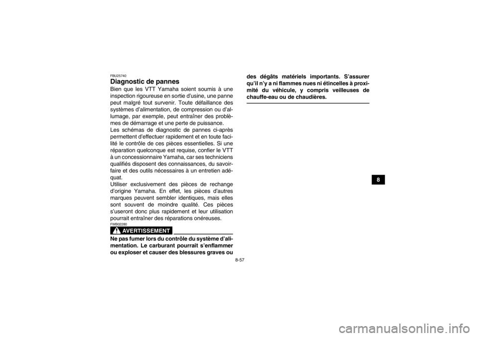 YAMAHA YFM700R 2014 Notices Demploi (in French) 8-57
8
FBU25740Diagnostic de pannes Bien que les VTT Yamaha soient soumis à une
inspection rigoureuse en sortie d’usine, une panne
peut malgré tout survenir. Toute défaillance des
systèmes d’a YAMAHA YFM700R 2014 Notices Demploi (in French) 8-57
8
FBU25740Diagnostic de pannes Bien que les VTT Yamaha soient soumis à une
inspection rigoureuse en sortie d’usine, une panne
peut malgré tout survenir. Toute défaillance des
systèmes d’a