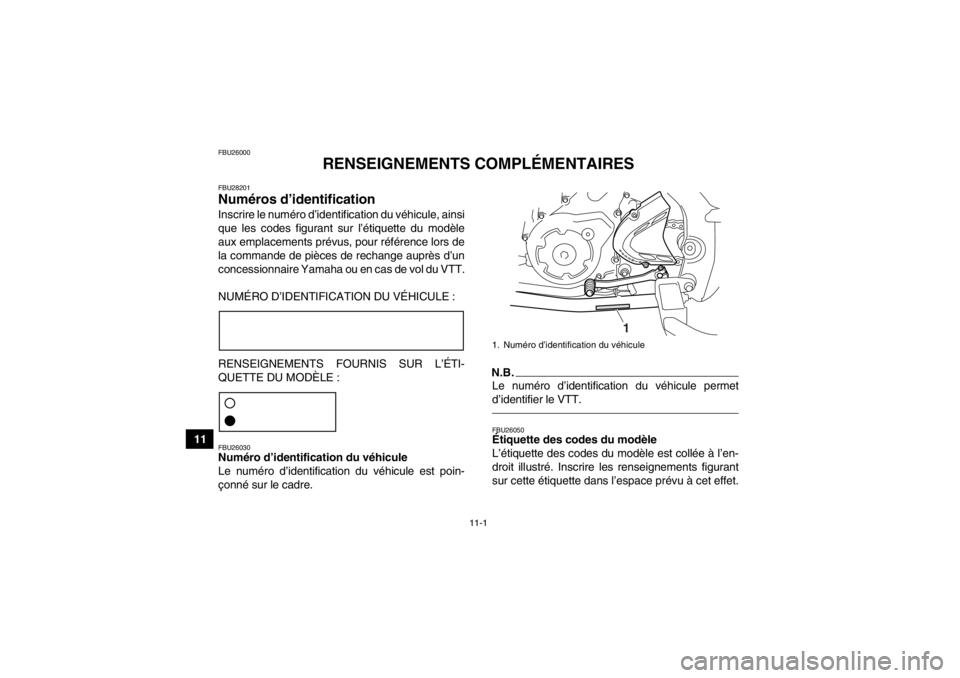 YAMAHA YFM700R 2014  Notices Demploi (in French) 11-1
11
FBU26000
RENSEIGNEMENTS COMPLÉMENTAIRES
FBU28201Numéros d’identification Inscrire le numéro d’identification du véhicule, ainsi
que les codes figurant sur l’étiquette du modèle
aux
