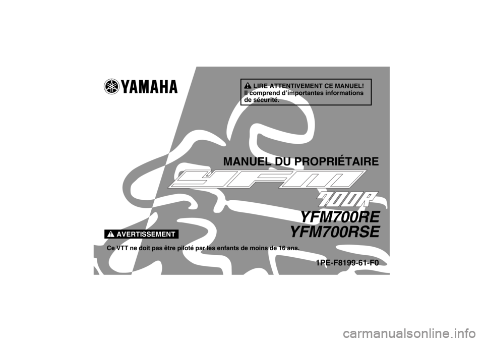 YAMAHA YFM700R 2014 Notices Demploi (in French) AVERTISSEMENT
LIRE ATTENTIVEMENT CE MANUEL!
Il comprend d’importantes informations
de sécurité.
MANUEL DU PROPRIÉTAIRE
YFM700RE
YFM700RSE
Ce VTT ne doit pas être piloté par les enfants de moin YAMAHA YFM700R 2014 Notices Demploi (in French) AVERTISSEMENT
LIRE ATTENTIVEMENT CE MANUEL!
Il comprend d’importantes informations
de sécurité.
MANUEL DU PROPRIÉTAIRE
YFM700RE
YFM700RSE
Ce VTT ne doit pas être piloté par les enfants de moin