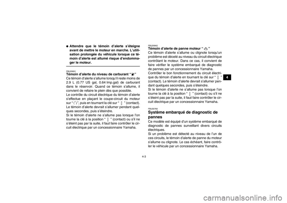 YAMAHA YFM700R 2014 Notices Demploi (in French) 4-3
4
●Attendre que le témoin d’alerte s’éteigne
avant de mettre le moteur en marche. L’utili-
sation prolongée du véhicule lorsque ce té-
moin d’alerte est allumé risque d’endomma-
YAMAHA YFM700R 2014 Notices Demploi (in French) 4-3
4
●Attendre que le témoin d’alerte s’éteigne
avant de mettre le moteur en marche. L’utili-
sation prolongée du véhicule lorsque ce té-
moin d’alerte est allumé risque d’endomma-