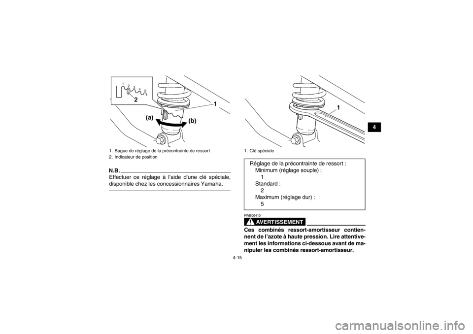 YAMAHA YFM700R 2014 Notices Demploi (in French) 4-15
4
N.B.Effectuer ce réglage à l’aide d’une clé spéciale,
disponible chez les concessionnaires Yamaha.
AVERTISSEMENT
FWB00410Ces combinés ressort-amortisseur contien-
nent de l’azote à YAMAHA YFM700R 2014 Notices Demploi (in French) 4-15
4
N.B.Effectuer ce réglage à l’aide d’une clé spéciale,
disponible chez les concessionnaires Yamaha.
AVERTISSEMENT
FWB00410Ces combinés ressort-amortisseur contien-
nent de l’azote à