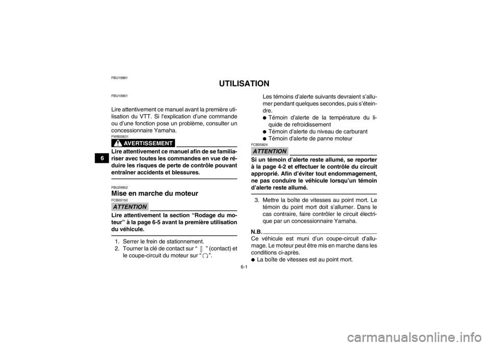 YAMAHA YFM700R 2014 Notices Demploi (in French) 6-1
6
FBU19881
UTILISATION
FBU19901Lire attentivement ce manuel avant la première uti-
lisation du VTT. Si l’explication d’une commande
ou d’une fonction pose un problème, consulter un
concess YAMAHA YFM700R 2014 Notices Demploi (in French) 6-1
6
FBU19881
UTILISATION
FBU19901Lire attentivement ce manuel avant la première uti-
lisation du VTT. Si l’explication d’une commande
ou d’une fonction pose un problème, consulter un
concess