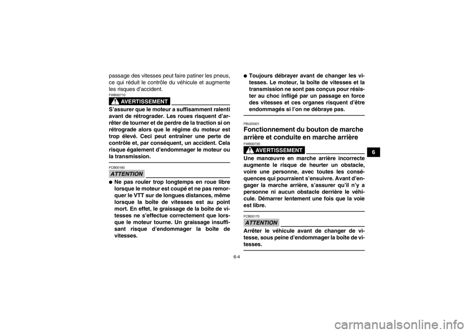 YAMAHA YFM700R 2014  Notices Demploi (in French) 6-4
6
passage des vitesses peut faire patiner les pneus,
ce qui réduit le contrôle du véhicule et augmente
les risques d’accident.
AVERTISSEMENT
FWB00710S’assurer que le moteur a suffisamment r