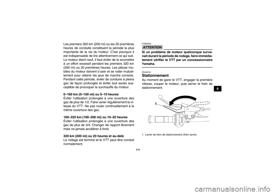 YAMAHA YFM700R 2014 Notices Demploi (in French) 6-6
6
Les premiers 320 km (200 mi) ou les 20 premières
heures de conduite constituent la période la plus
importante de la vie du moteur. C’est pourquoi il
est indispensable de lire attentivement c YAMAHA YFM700R 2014 Notices Demploi (in French) 6-6
6
Les premiers 320 km (200 mi) ou les 20 premières
heures de conduite constituent la période la plus
importante de la vie du moteur. C’est pourquoi il
est indispensable de lire attentivement c