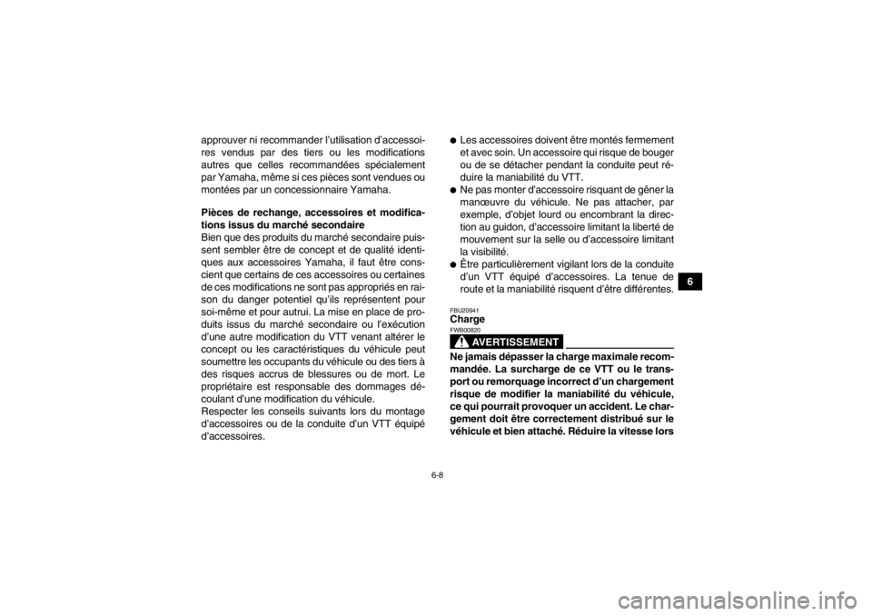 YAMAHA YFM700R 2014  Notices Demploi (in French) 6-8
6
approuver ni recommander l’utilisation d’accessoi-
res vendus par des tiers ou les modifications
autres que celles recommandées spécialement
par Yamaha, même si ces pièces sont vendues o