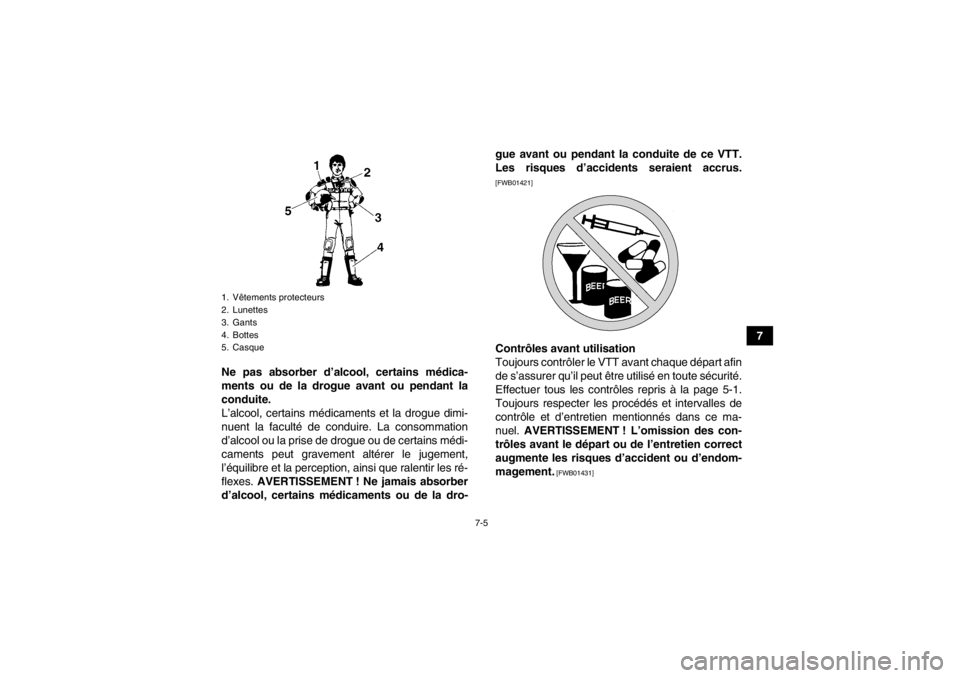 YAMAHA YFM700R 2014  Notices Demploi (in French) 7-5
7
Ne pas absorber d’alcool, certains médica-
ments ou de la drogue avant ou pendant la
conduite.
L’alcool, certains médicaments et la drogue dimi-
nuent la faculté de conduire. La consommat