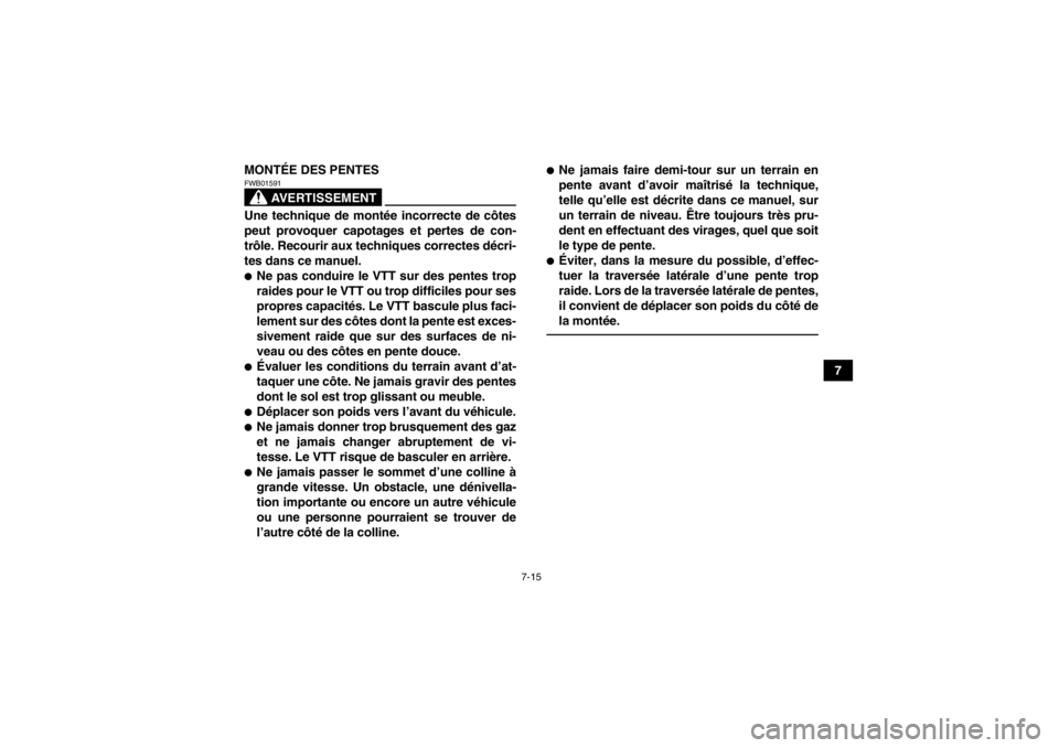 YAMAHA YFM700R 2014 Notices Demploi (in French) 7-15
7
MONTÉE DES PENTES
AVERTISSEMENT
FWB01591Une technique de montée incorrecte de côtes
peut provoquer capotages et pertes de con-
trôle. Recourir aux techniques correctes décri-
tes dans ce m YAMAHA YFM700R 2014 Notices Demploi (in French) 7-15
7
MONTÉE DES PENTES
AVERTISSEMENT
FWB01591Une technique de montée incorrecte de côtes
peut provoquer capotages et pertes de con-
trôle. Recourir aux techniques correctes décri-
tes dans ce m