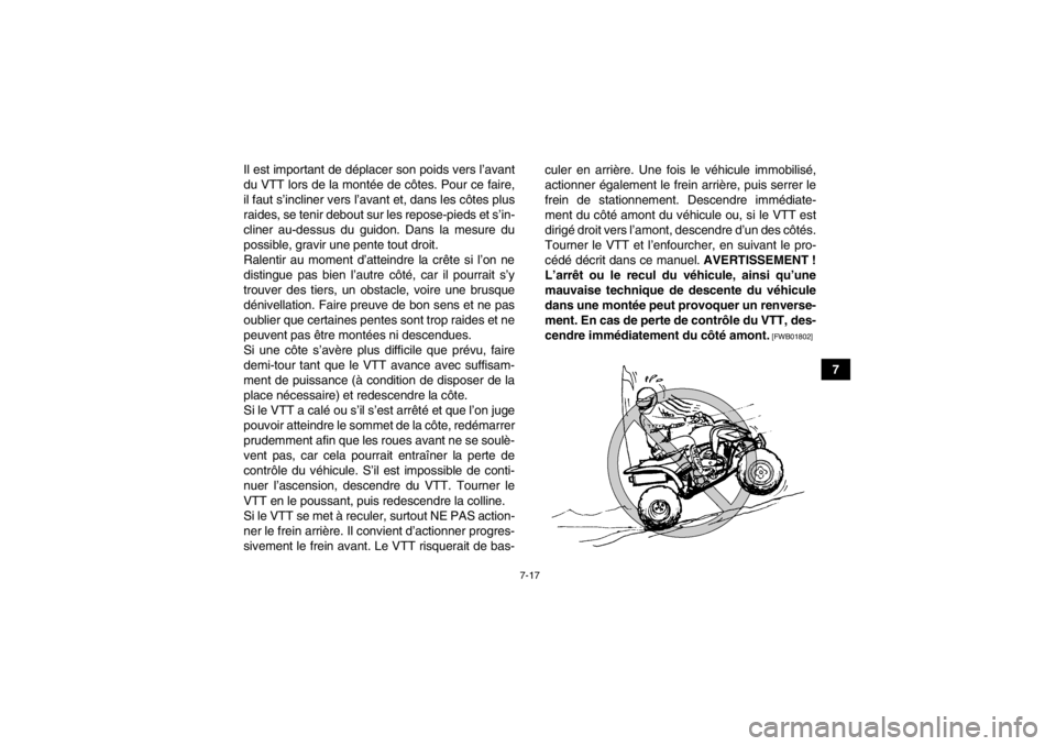 YAMAHA YFM700R 2014 Notices Demploi (in French) 7-17
7
Il est important de déplacer son poids vers l’avant
du VTT lors de la montée de côtes. Pour ce faire,
il faut s’incliner vers l’avant et, dans les côtes plus
raides, se tenir debout s YAMAHA YFM700R 2014 Notices Demploi (in French) 7-17
7
Il est important de déplacer son poids vers l’avant
du VTT lors de la montée de côtes. Pour ce faire,
il faut s’incliner vers l’avant et, dans les côtes plus
raides, se tenir debout s
