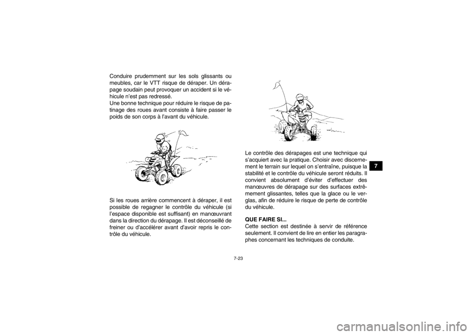 YAMAHA YFM700R 2014  Notices Demploi (in French) 7-23
7
Conduire prudemment sur les sols glissants ou
meubles, car le VTT risque de déraper. Un déra-
page soudain peut provoquer un accident si le vé-
hicule n’est pas redressé.
Une bonne techni