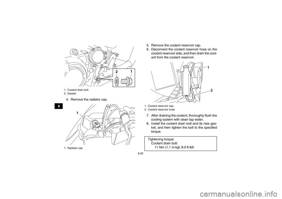 YAMAHA YFM700R 2013  Owners Manual 8-20
84. Remove the radiator cap. 5. Remove the coolant reservoir cap.
6. Disconnect the coolant reservoir hose on the
coolant reservoir side, and then drain the cool-
ant from the coolant reservoir.
 YAMAHA YFM700R 2013  Owners Manual 8-20
84. Remove the radiator cap. 5. Remove the coolant reservoir cap.
6. Disconnect the coolant reservoir hose on the
coolant reservoir side, and then drain the cool-
ant from the coolant reservoir.