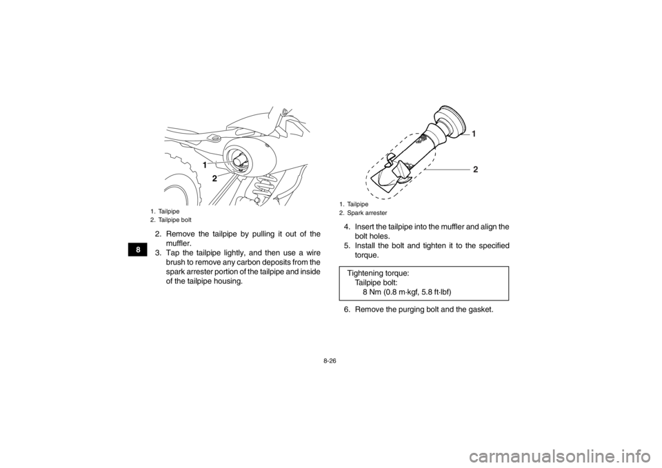 YAMAHA YFM700R 2013  Owners Manual 8-26
82. Remove the tailpipe by pulling it out of the
muffler.
3. Tap the tailpipe lightly, and then use a wire brush to remove any carbon deposits from the
spark arrester portion of the tailpipe and  YAMAHA YFM700R 2013  Owners Manual 8-26
82. Remove the tailpipe by pulling it out of the
muffler.
3. Tap the tailpipe lightly, and then use a wire brush to remove any carbon deposits from the
spark arrester portion of the tailpipe and