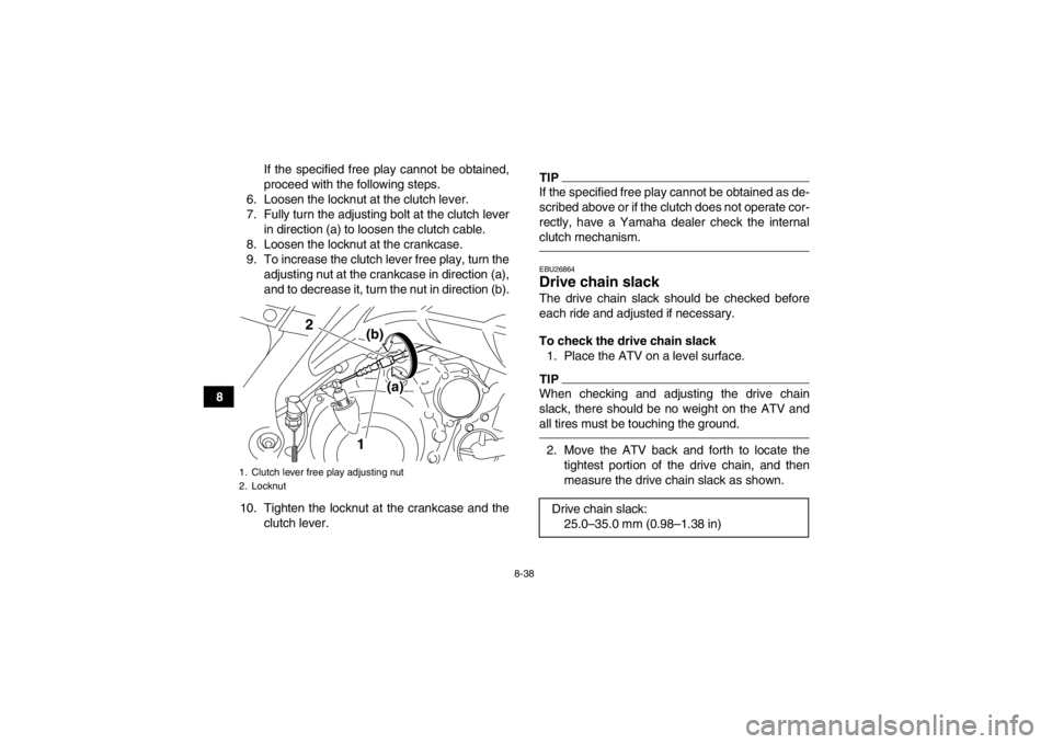 YAMAHA YFM700R 2013  Owners Manual 8-38
8If the specified free play cannot be obtained,
proceed with the following steps.
6. Loosen the locknut at the clutch lever.
7. Fully turn the adjusting bolt at the clutch lever in direction (a) 