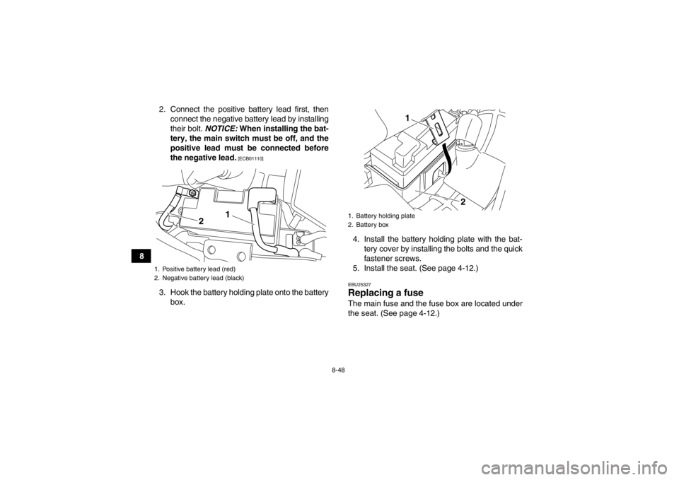 YAMAHA YFM700R 2013  Owners Manual 8-48
82. Connect the positive battery lead first, then
connect the negative battery lead by installing
their bolt.  NOTICE: When installing the bat-
tery, the main switch must be off, and the
positive