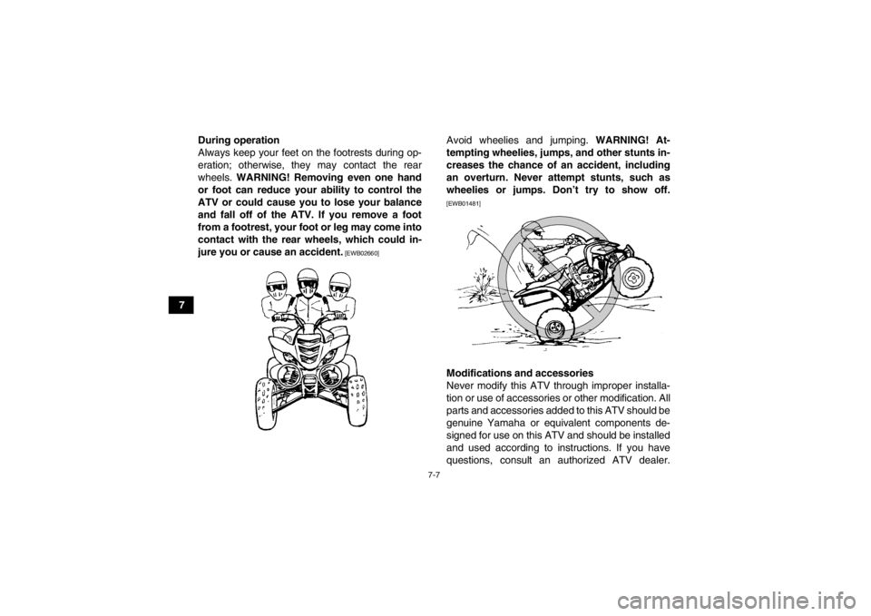 YAMAHA YFM700R 2013 Manual PDF 7-7
7During operation
Always keep your feet on the footrests during op-
eration; otherwise, they may contact the rear
wheels. 
WARNING! Removing even one hand
or foot can reduce your ability to contro YAMAHA YFM700R 2013 Manual PDF 7-7
7During operation
Always keep your feet on the footrests during op-
eration; otherwise, they may contact the rear
wheels. 
WARNING! Removing even one hand
or foot can reduce your ability to contro