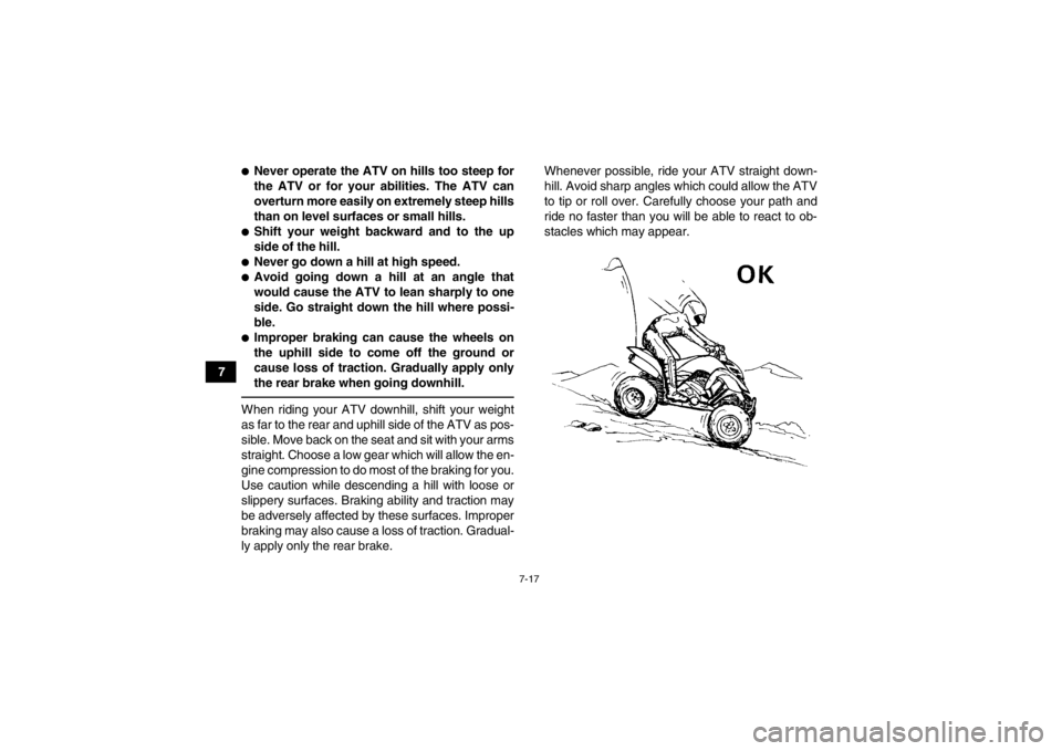 YAMAHA YFM700R 2013 Manual Online 7-17
7
●Never operate the ATV on hills too steep for
the ATV or for your abilities. The ATV can
overturn more easily on extremely steep hills
than on level surfaces or small hills.●Shift your weig YAMAHA YFM700R 2013 Manual Online 7-17
7
●Never operate the ATV on hills too steep for
the ATV or for your abilities. The ATV can
overturn more easily on extremely steep hills
than on level surfaces or small hills.●Shift your weig
