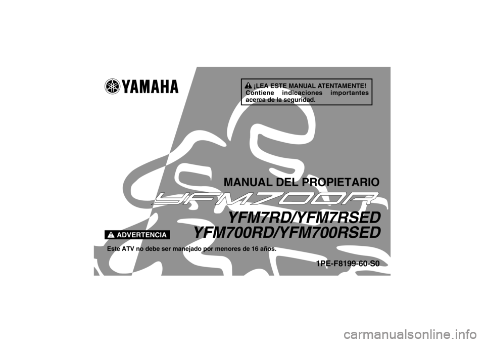 YAMAHA YFM700R 2013  Manuale de Empleo (in Spanish) ¡LEA ESTE MANUAL ATENTAMENTE!
Contiene indicaciones importantes 
acerca de la seguridad.
ADVERTENCIA
MANUAL DEL PROPIETARIOYFM7RD/YFM7RSED
YFM700RD/YFM700RSED
Este ATV no debe ser manejado por menore