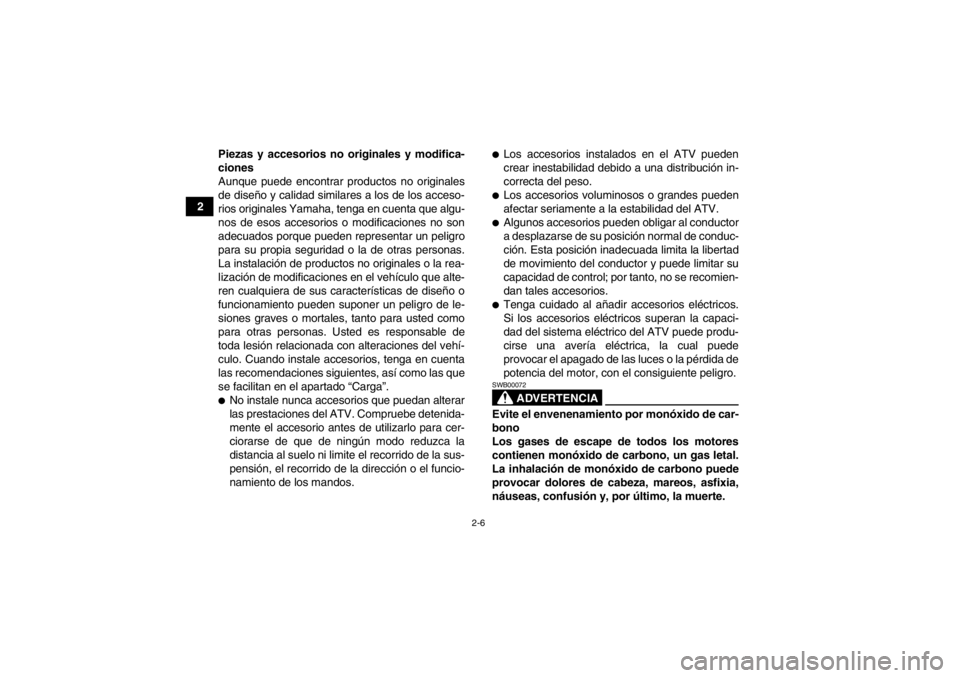YAMAHA YFM700R 2013  Manuale de Empleo (in Spanish) 2-6
2Piezas y accesorios no originales y modifica-
ciones
Aunque puede encontrar productos no originales
de diseño y calidad similares a los de los acceso-
rios originales Yamaha, tenga en cuenta que