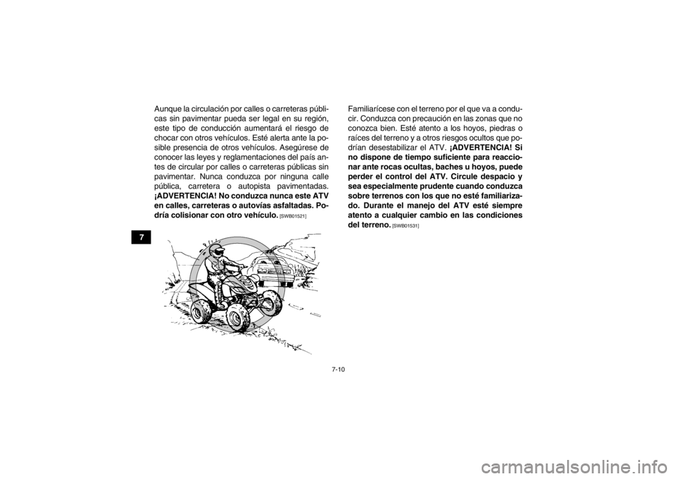 YAMAHA YFM700R 2013 Manuale de Empleo (in Spanish) 7-10
7Aunque la circulación por calles o carreteras públi-
cas sin pavimentar pueda ser legal en su región,
este tipo de conducción aumentará el riesgo de
chocar con otros vehículos. Esté alert YAMAHA YFM700R 2013 Manuale de Empleo (in Spanish) 7-10
7Aunque la circulación por calles o carreteras públi-
cas sin pavimentar pueda ser legal en su región,
este tipo de conducción aumentará el riesgo de
chocar con otros vehículos. Esté alert