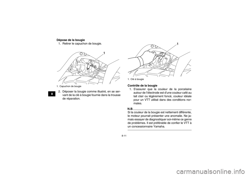 YAMAHA YFM700R 2013  Notices Demploi (in French) 8-11
8Dépose de la bougie
1. Retirer le capuchon de bougie.
2. Déposer la bougie comme illustré, en se ser- vant de la clé à bougie fournie dans la trousse
de réparation. Contrôle de la bougie
