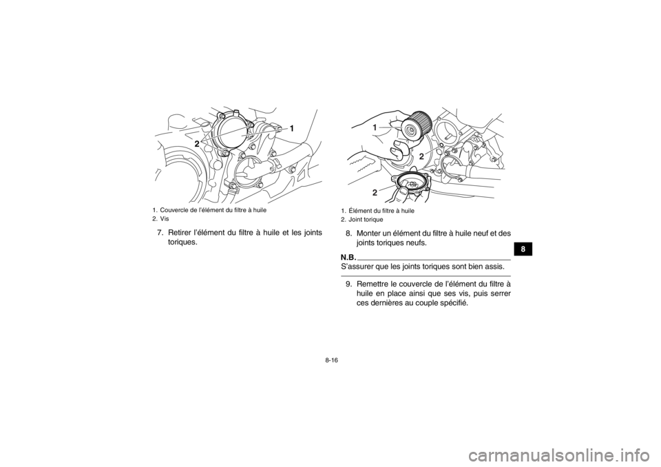 YAMAHA YFM700R 2013  Notices Demploi (in French) 8-16
8
7. Retirer l’élément du filtre à huile et les joints
toriques. 8. Monter un élément du filtre à huile neuf et des
joints toriques neufs.
N.B.S’assurer que les joints toriques sont bie
