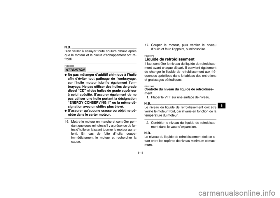 YAMAHA YFM700R 2013  Notices Demploi (in French) 8-18
8
N.B.Bien veiller à essuyer toute coulure d’huile après
que le moteur et le circuit d’échappement ont re-
froidi.ATTENTIONFCB00300●Ne pas mélanger d’additif chimique à l’huile
afi