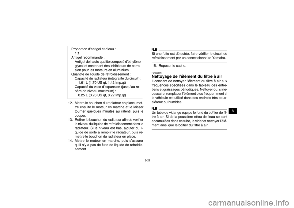 YAMAHA YFM700R 2013  Notices Demploi (in French) 8-22
8
12. Mettre le bouchon du radiateur en place, met-
tre ensuite le moteur en marche et le laisser
tourner quelques minutes au ralenti, puis le
couper.
13. Retirer le bouchon du radiateur afin de 